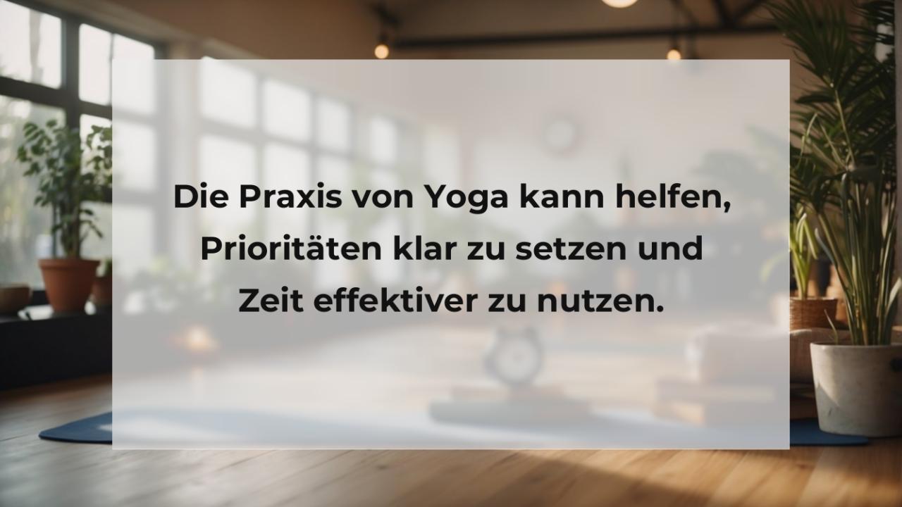 Die Praxis von Yoga kann helfen, Prioritäten klar zu setzen und Zeit effektiver zu nutzen.