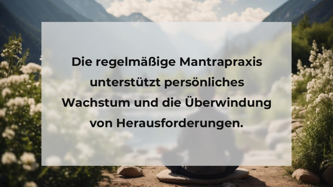 Die regelmäßige Mantrapraxis unterstützt persönliches Wachstum und die Überwindung von Herausforderungen.