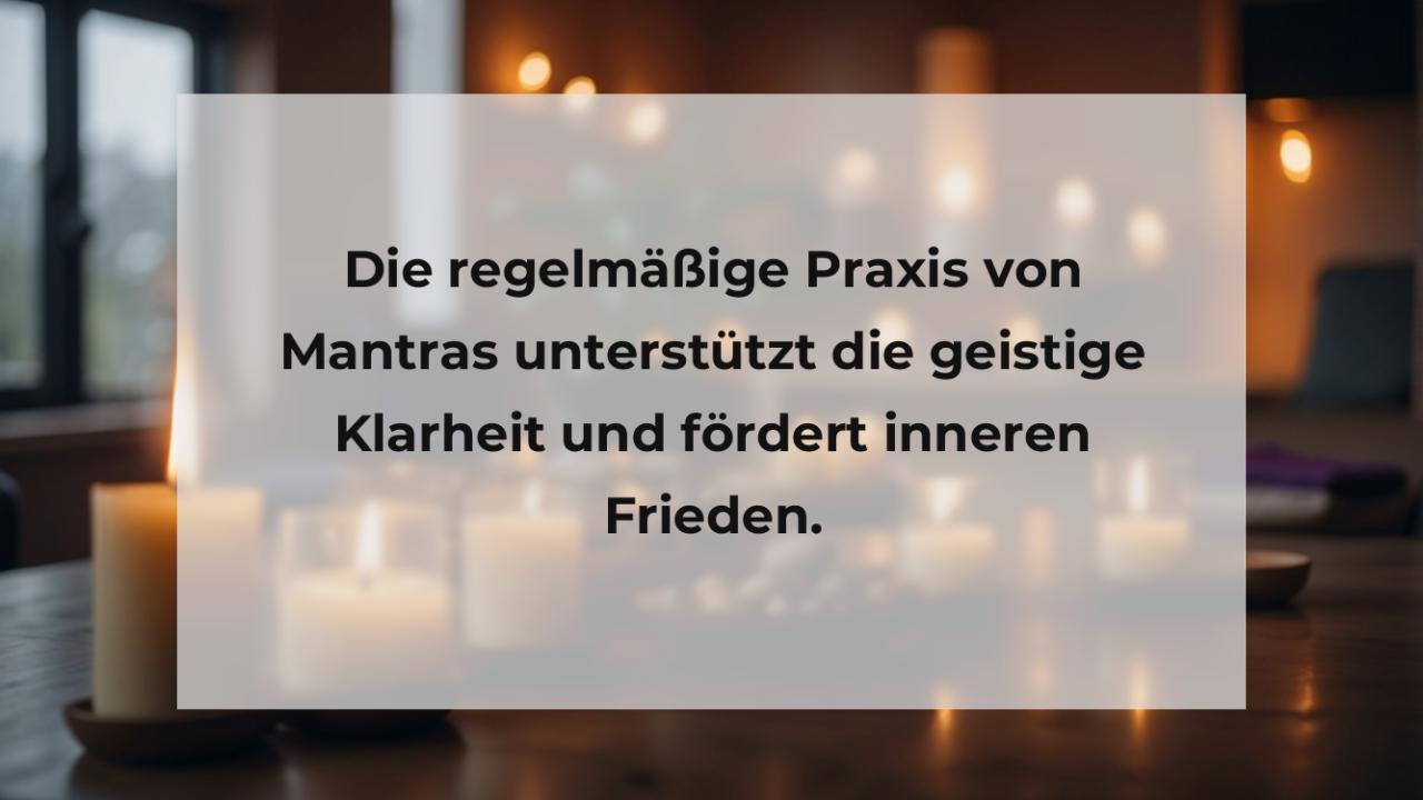 Die regelmäßige Praxis von Mantras unterstützt die geistige Klarheit und fördert inneren Frieden.