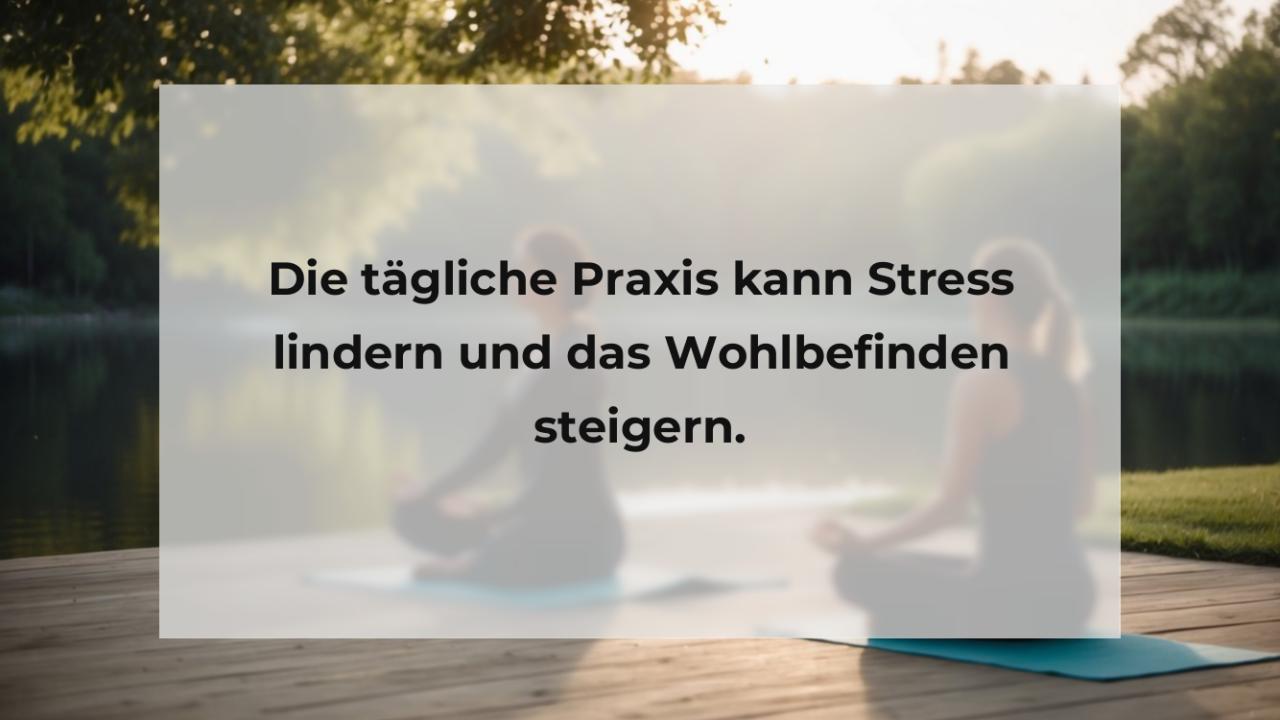 Die tägliche Praxis kann Stress lindern und das Wohlbefinden steigern.