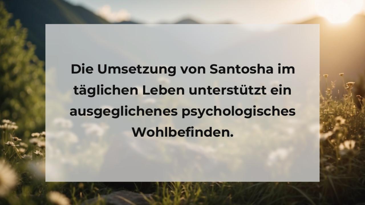 Die Umsetzung von Santosha im täglichen Leben unterstützt ein ausgeglichenes psychologisches Wohlbefinden.