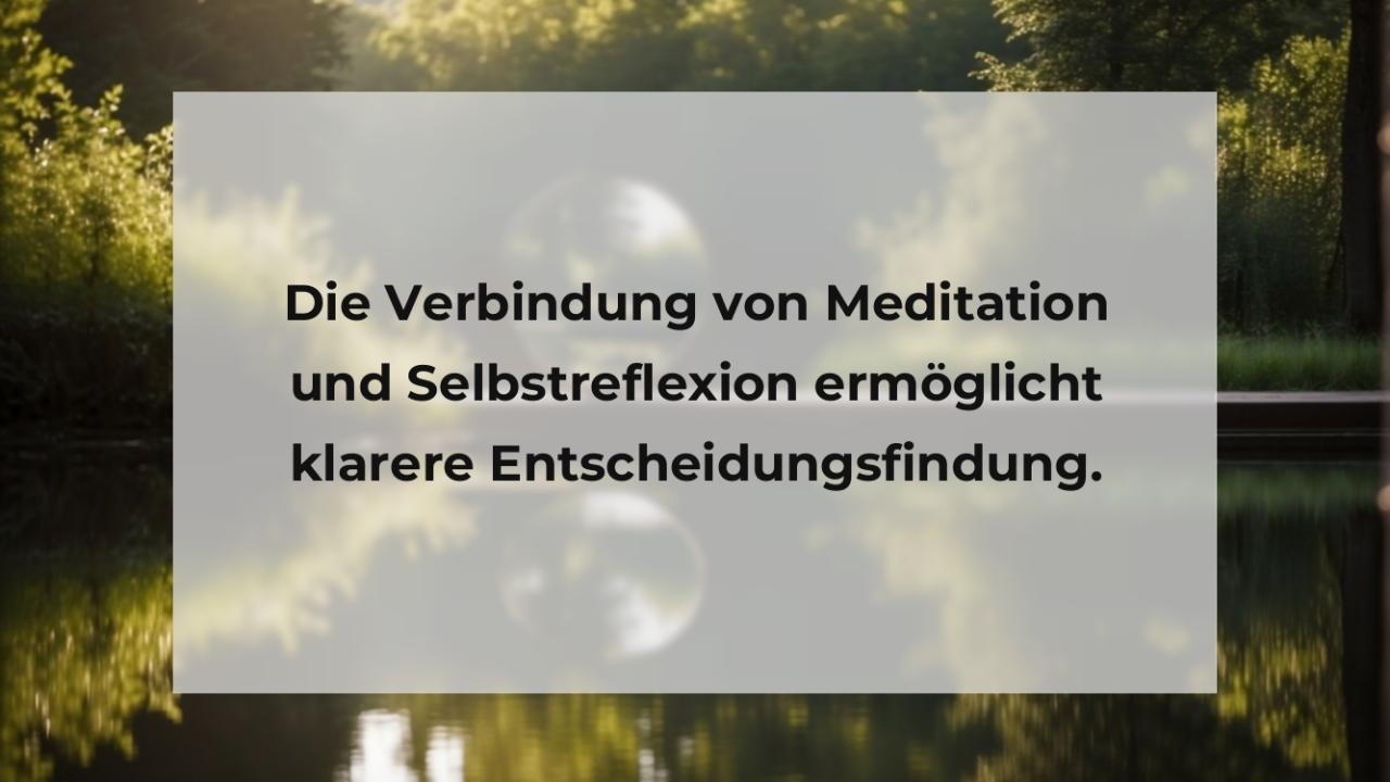 Die Verbindung von Meditation und Selbstreflexion ermöglicht klarere Entscheidungsfindung.