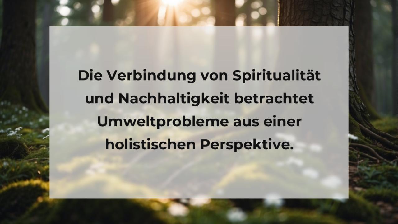 Die Verbindung von Spiritualität und Nachhaltigkeit betrachtet Umweltprobleme aus einer holistischen Perspektive.