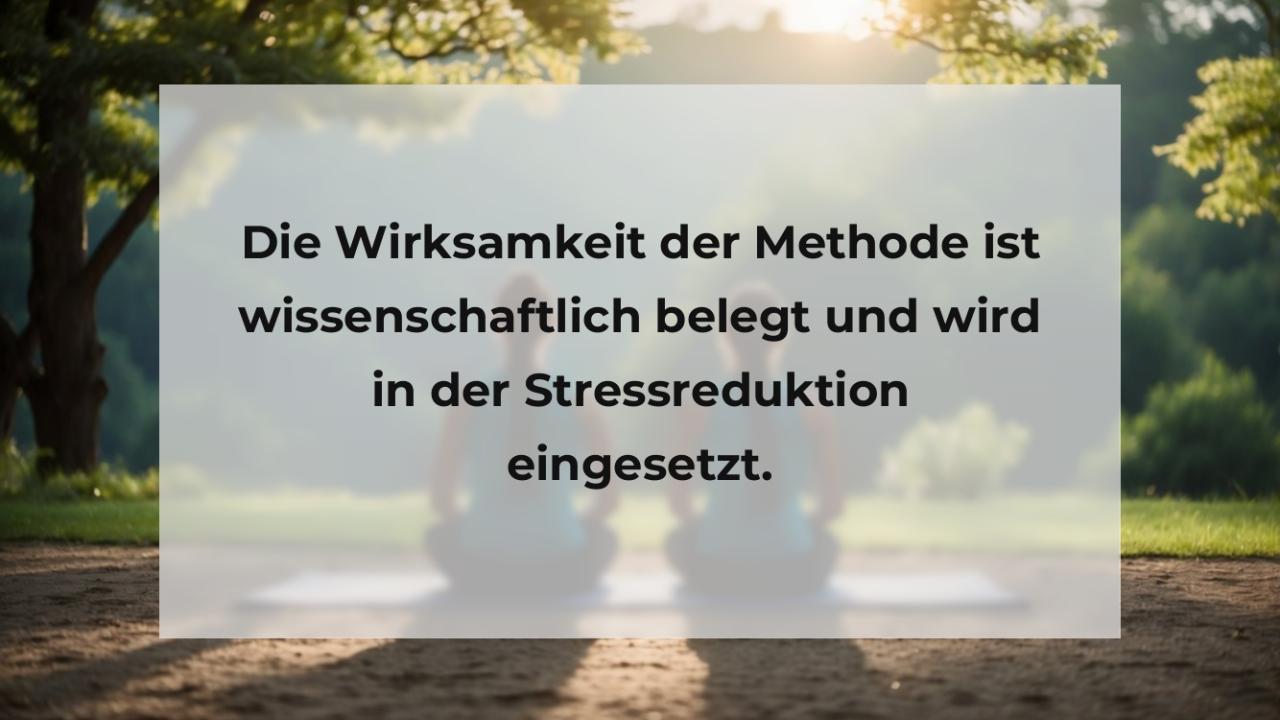 Die Wirksamkeit der Methode ist wissenschaftlich belegt und wird in der Stressreduktion eingesetzt.