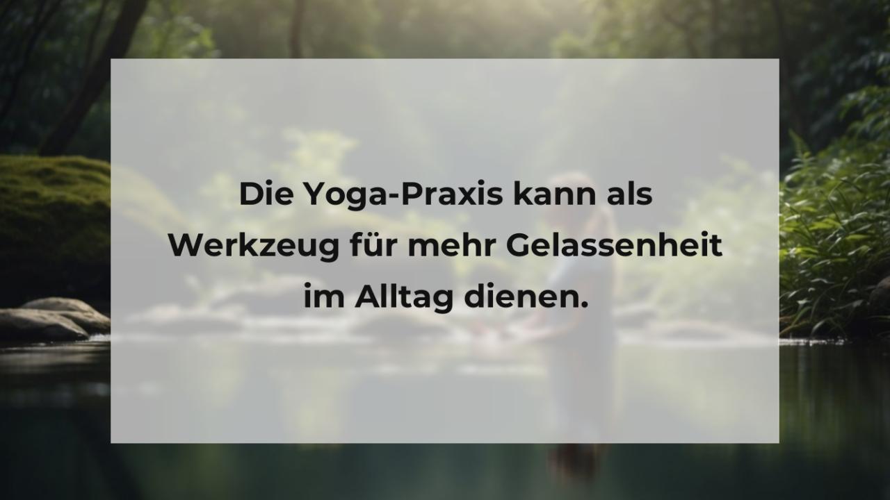 Die Yoga-Praxis kann als Werkzeug für mehr Gelassenheit im Alltag dienen.