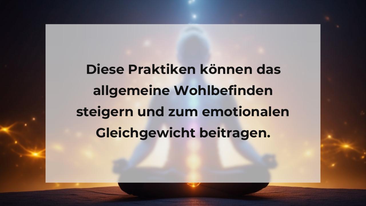 Diese Praktiken können das allgemeine Wohlbefinden steigern und zum emotionalen Gleichgewicht beitragen.