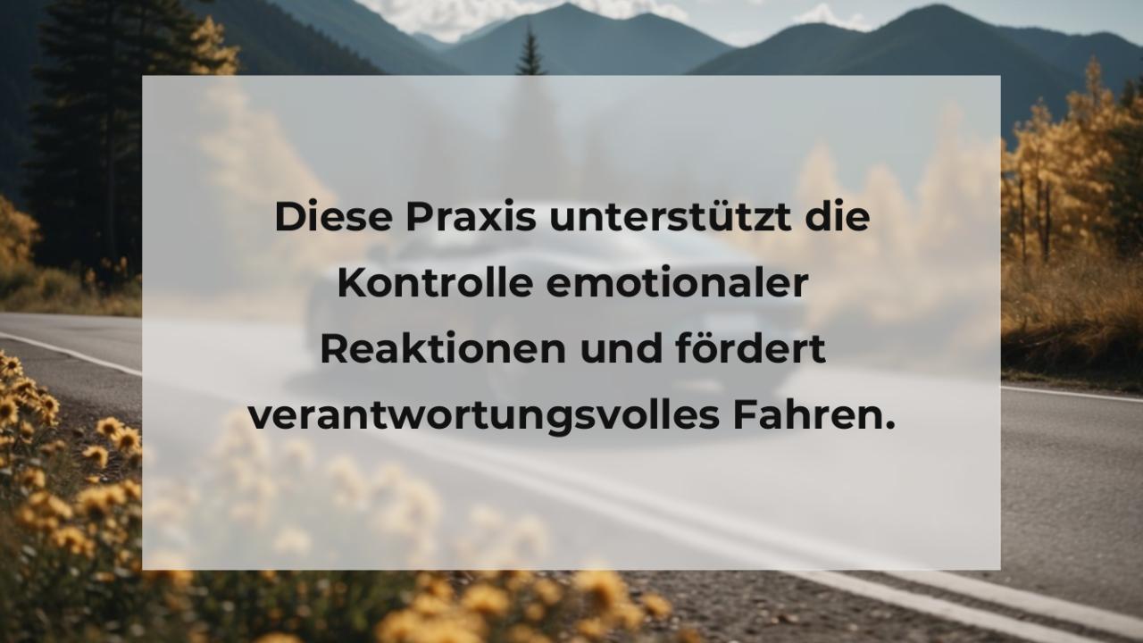 Diese Praxis unterstützt die Kontrolle emotionaler Reaktionen und fördert verantwortungsvolles Fahren.