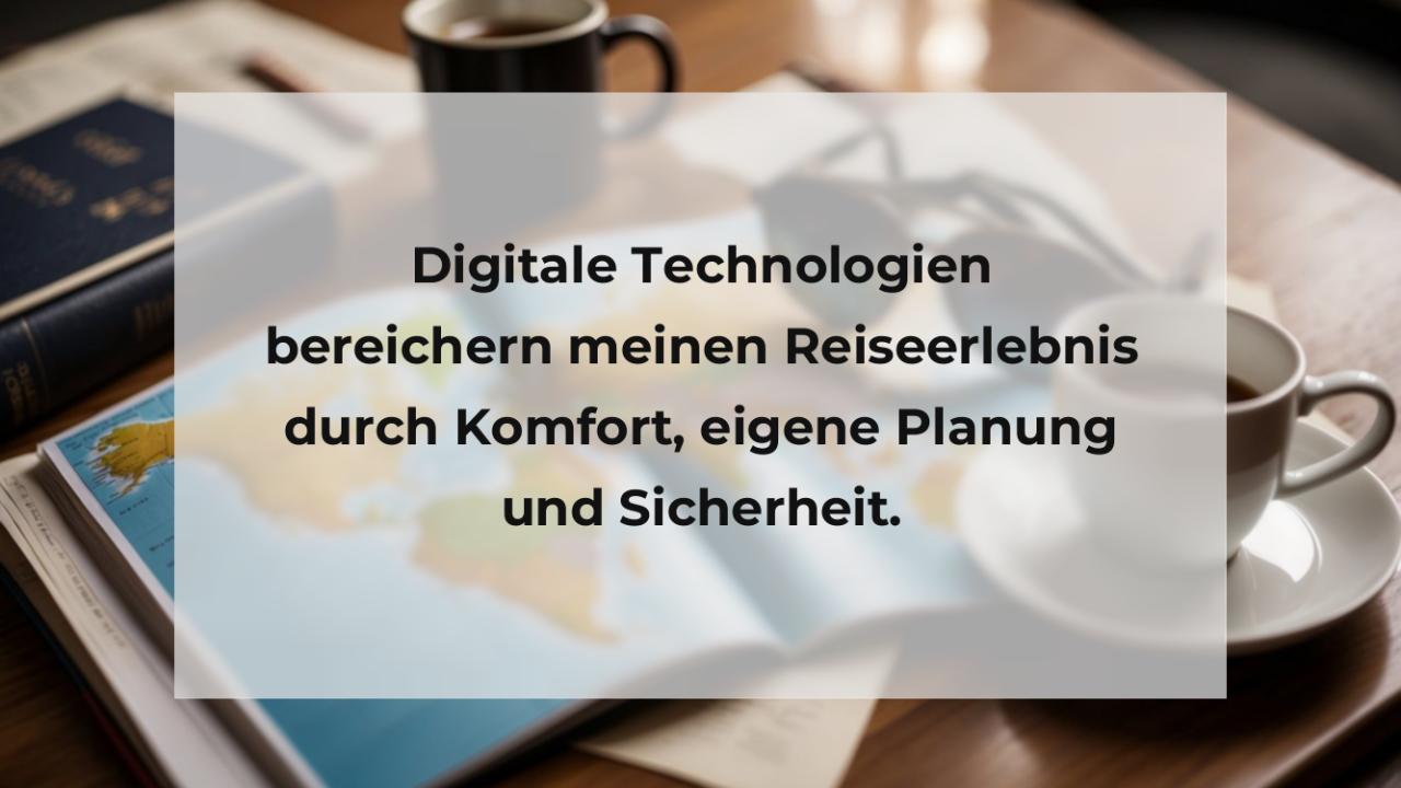 Digitale Technologien bereichern meinen Reiseerlebnis durch Komfort, eigene Planung und Sicherheit.