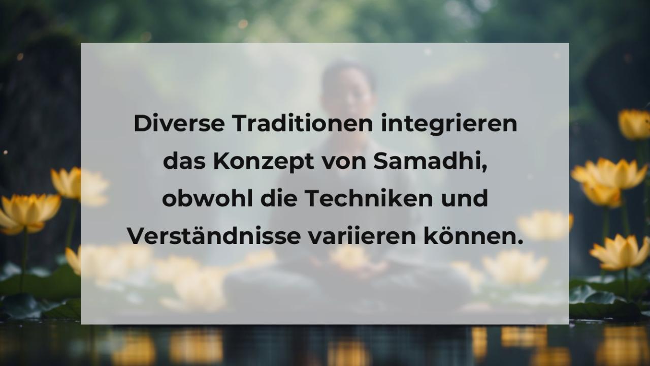 Diverse Traditionen integrieren das Konzept von Samadhi, obwohl die Techniken und Verständnisse variieren können.