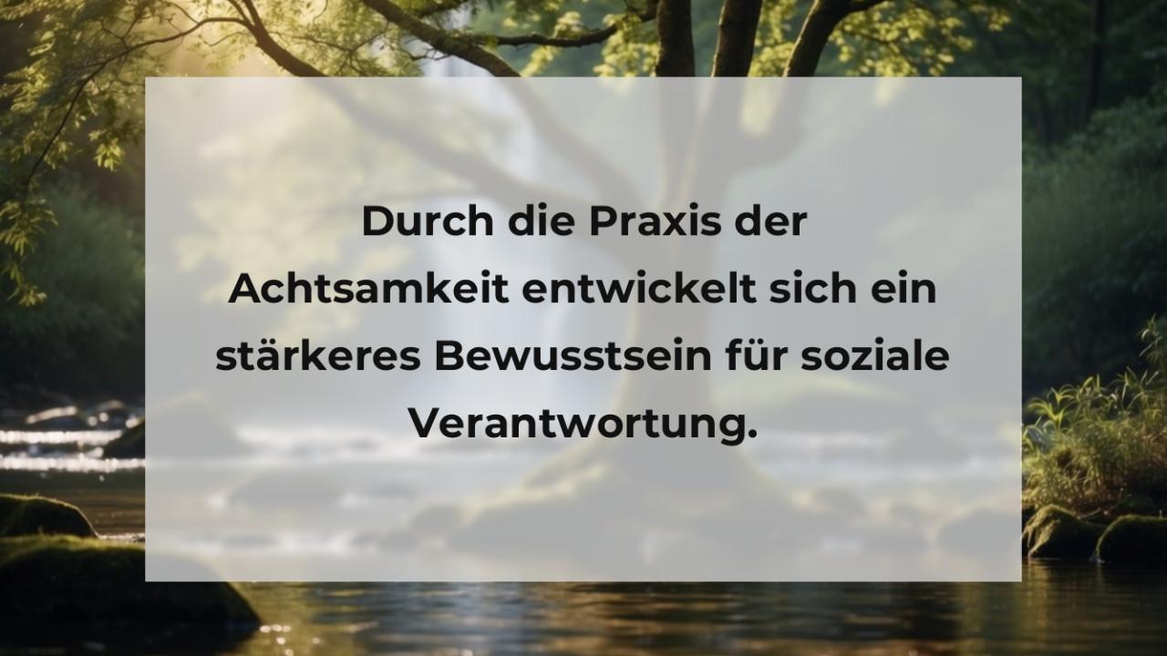 Durch die Praxis der Achtsamkeit entwickelt sich ein stärkeres Bewusstsein für soziale Verantwortung.