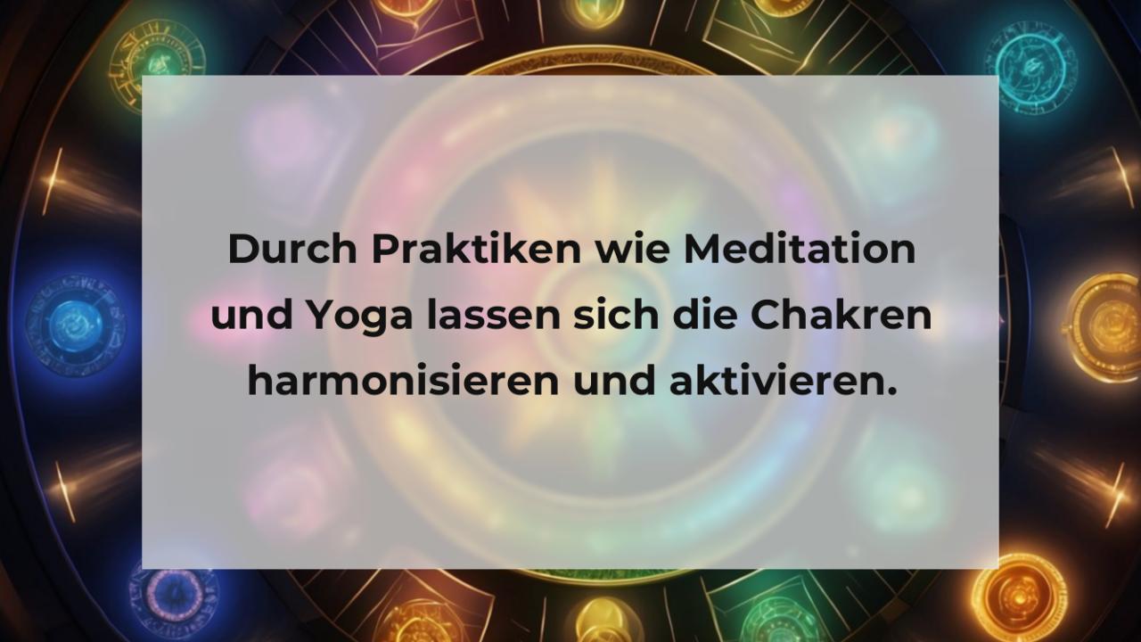 Durch Praktiken wie Meditation und Yoga lassen sich die Chakren harmonisieren und aktivieren.