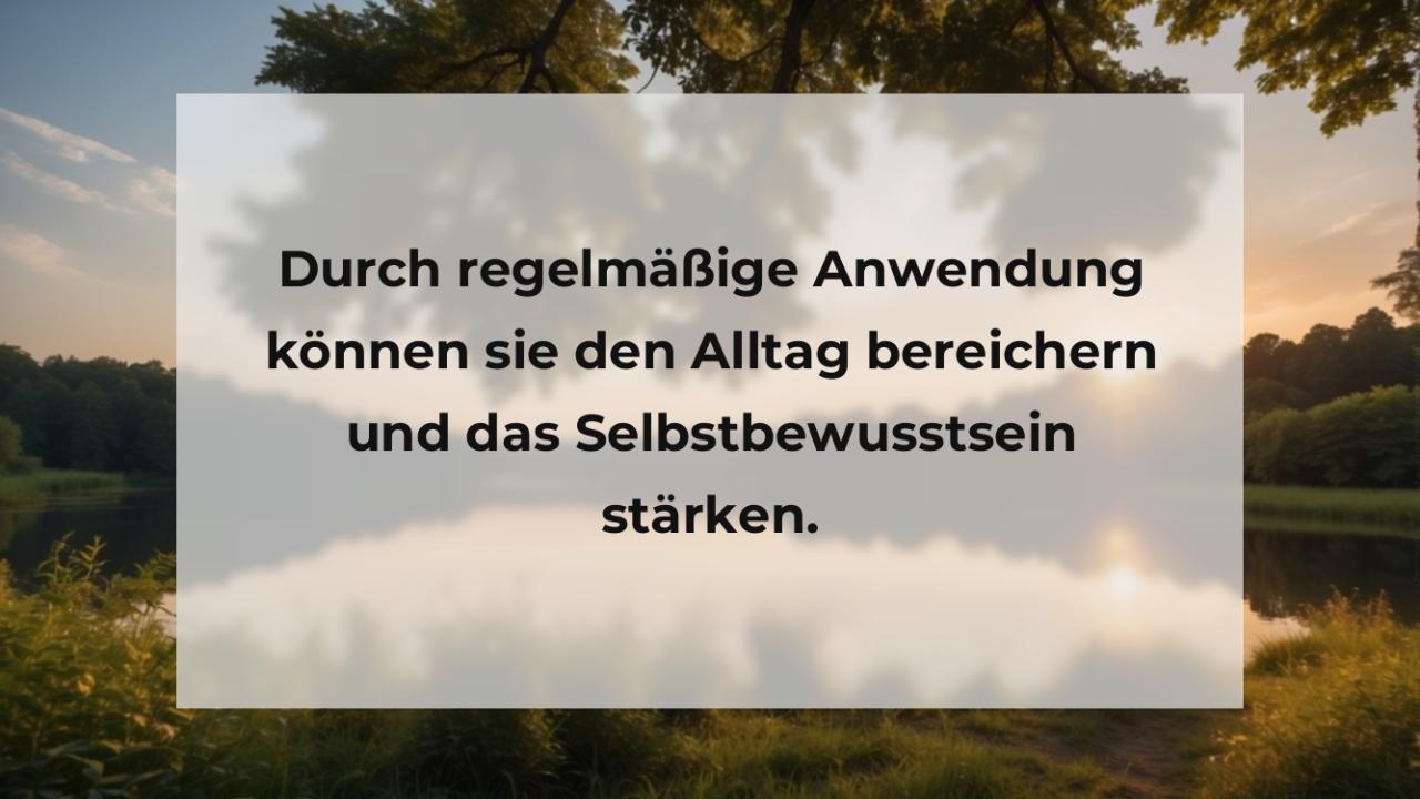 Durch regelmäßige Anwendung können sie den Alltag bereichern und das Selbstbewusstsein stärken.