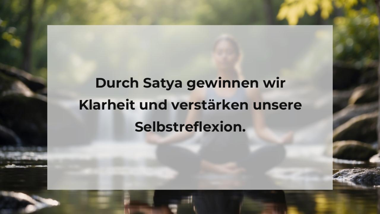 Durch Satya gewinnen wir Klarheit und verstärken unsere Selbstreflexion.