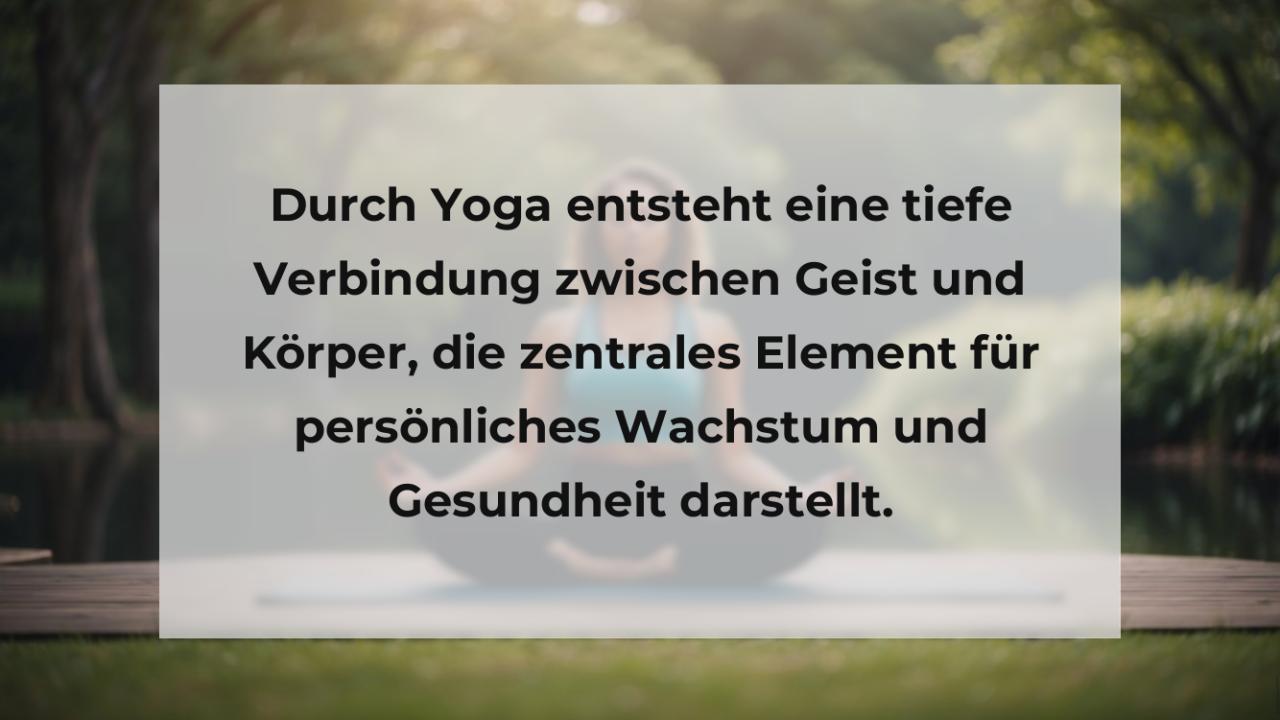 Durch Yoga entsteht eine tiefe Verbindung zwischen Geist und Körper, die zentrales Element für persönliches Wachstum und Gesundheit darstellt.