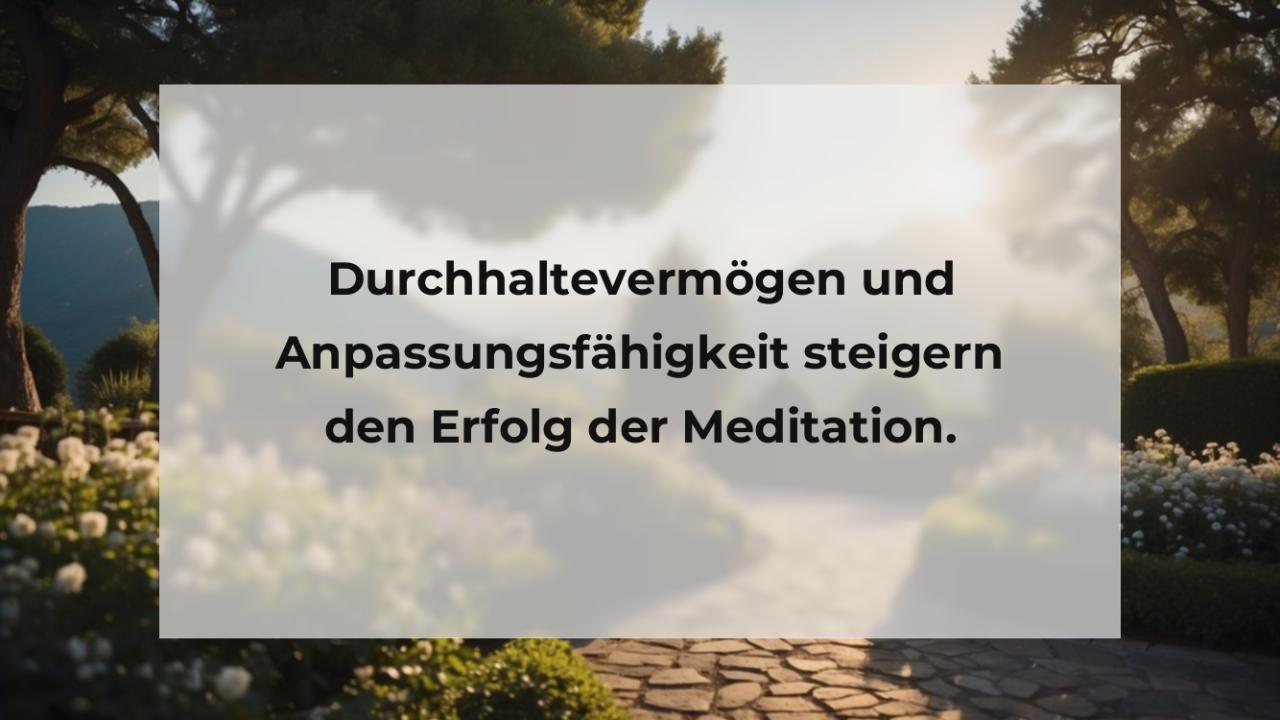 Durchhaltevermögen und Anpassungsfähigkeit steigern den Erfolg der Meditation.