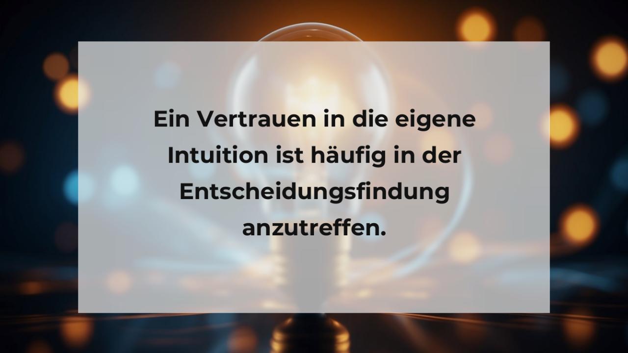 Ein Vertrauen in die eigene Intuition ist häufig in der Entscheidungsfindung anzutreffen.