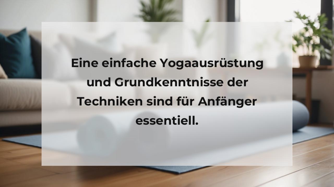 Eine einfache Yogaausrüstung und Grundkenntnisse der Techniken sind für Anfänger essentiell.