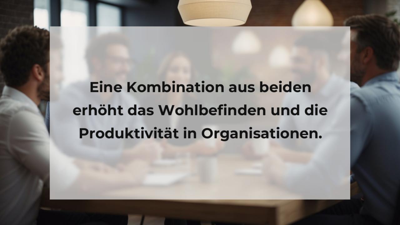 Eine Kombination aus beiden erhöht das Wohlbefinden und die Produktivität in Organisationen.