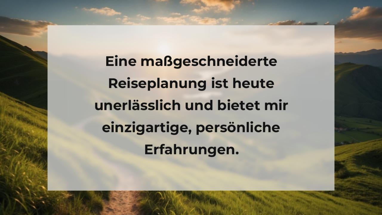 Eine maßgeschneiderte Reiseplanung ist heute unerlässlich und bietet mir einzigartige, persönliche Erfahrungen.