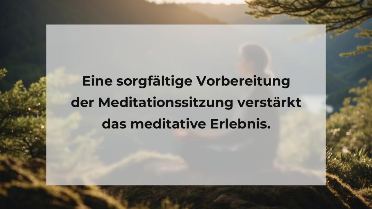 Eine sorgfältige Vorbereitung der Meditationssitzung verstärkt das meditative Erlebnis.