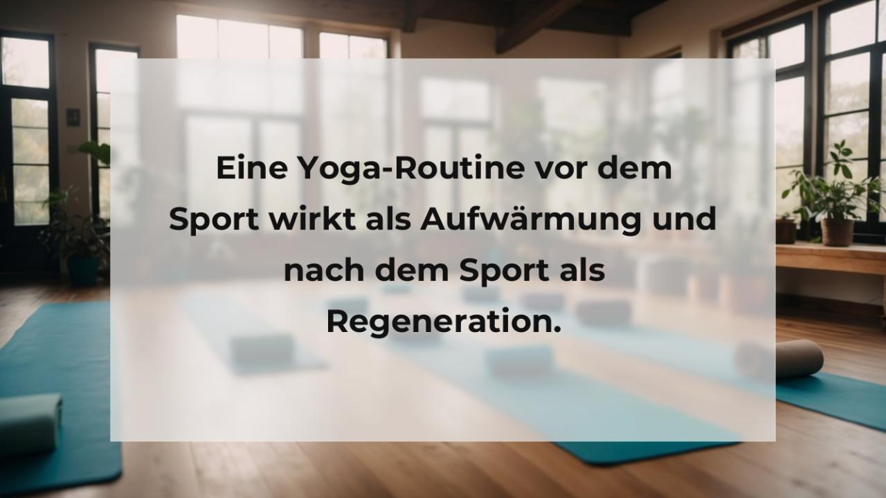 Eine Yoga-Routine vor dem Sport wirkt als Aufwärmung und nach dem Sport als Regeneration.