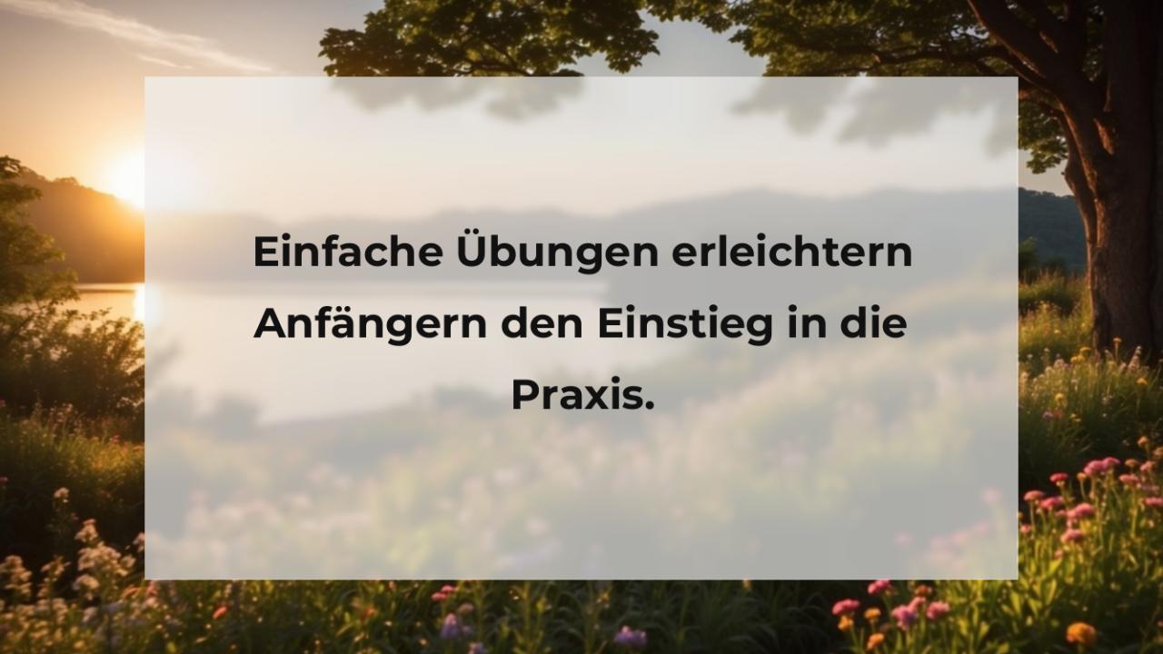 Einfache Übungen erleichtern Anfängern den Einstieg in die Praxis.