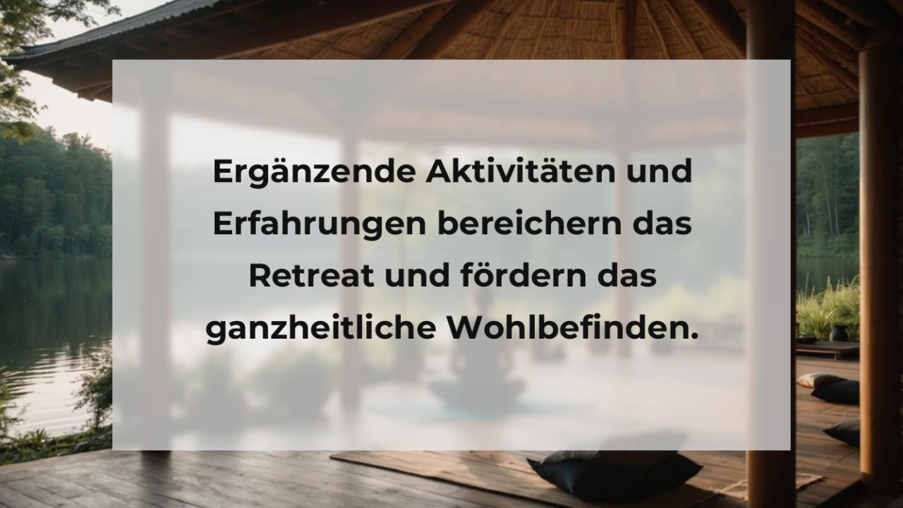 Ergänzende Aktivitäten und Erfahrungen bereichern das Retreat und fördern das ganzheitliche Wohlbefinden.