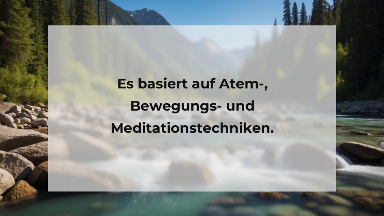 Es basiert auf Atem-, Bewegungs- und Meditationstechniken.