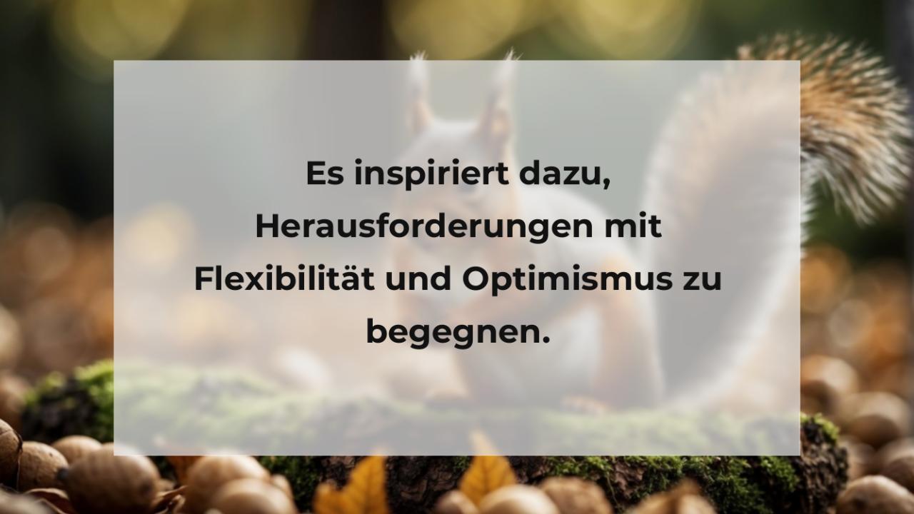 Es inspiriert dazu, Herausforderungen mit Flexibilität und Optimismus zu begegnen.