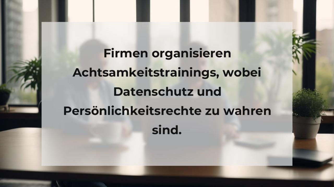 Firmen organisieren Achtsamkeitstrainings, wobei Datenschutz und Persönlichkeitsrechte zu wahren sind.