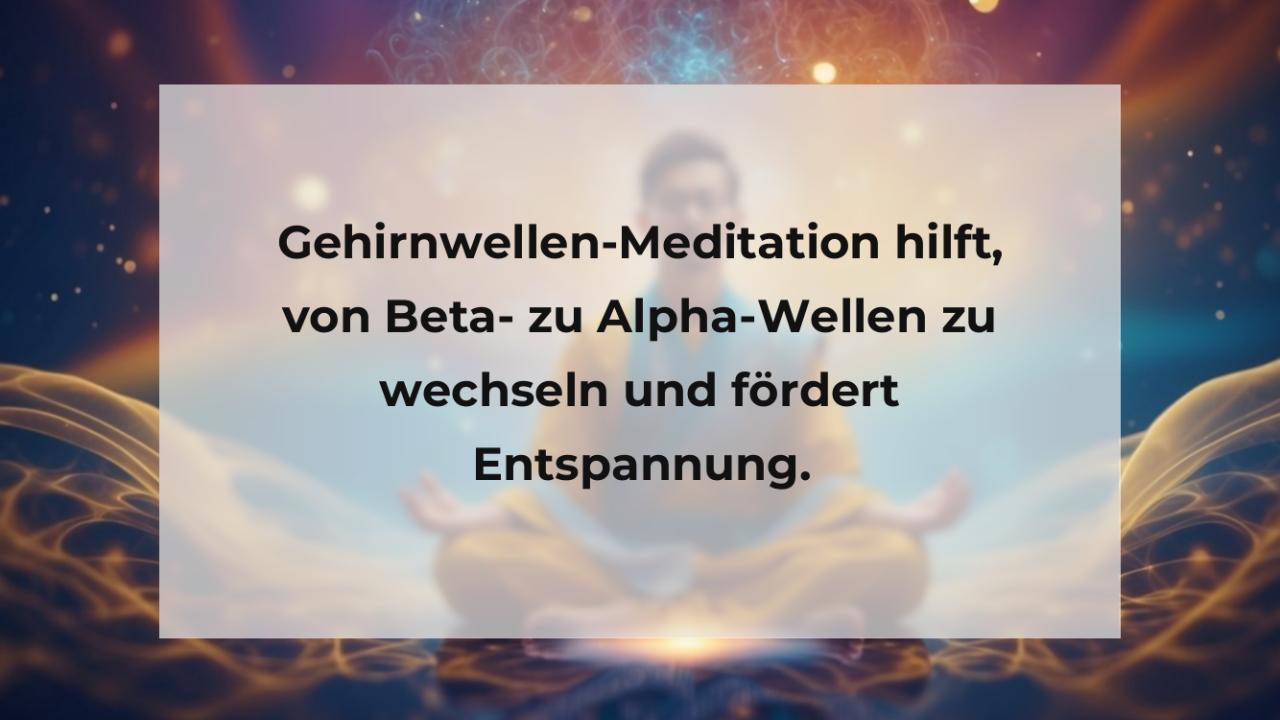 Gehirnwellen-Meditation hilft, von Beta- zu Alpha-Wellen zu wechseln und fördert Entspannung.