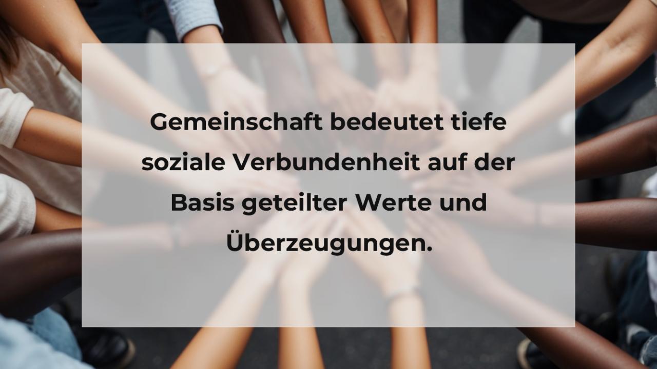 Gemeinschaft bedeutet tiefe soziale Verbundenheit auf der Basis geteilter Werte und Überzeugungen.