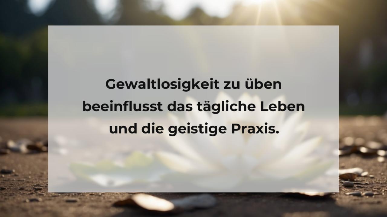 Gewaltlosigkeit zu üben beeinflusst das tägliche Leben und die geistige Praxis.