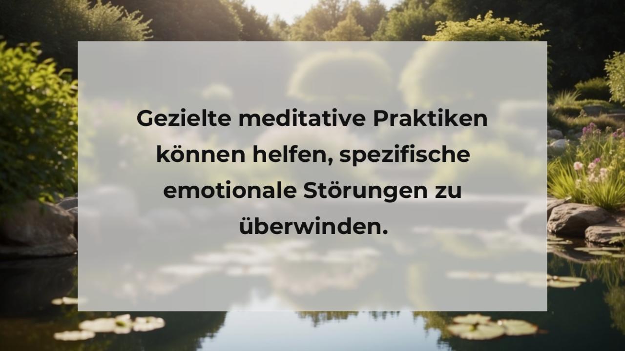 Gezielte meditative Praktiken können helfen, spezifische emotionale Störungen zu überwinden.