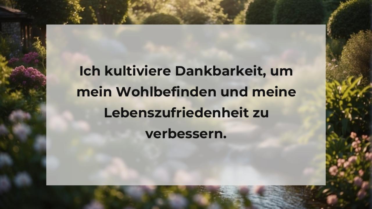 Ich kultiviere Dankbarkeit, um mein Wohlbefinden und meine Lebenszufriedenheit zu verbessern.