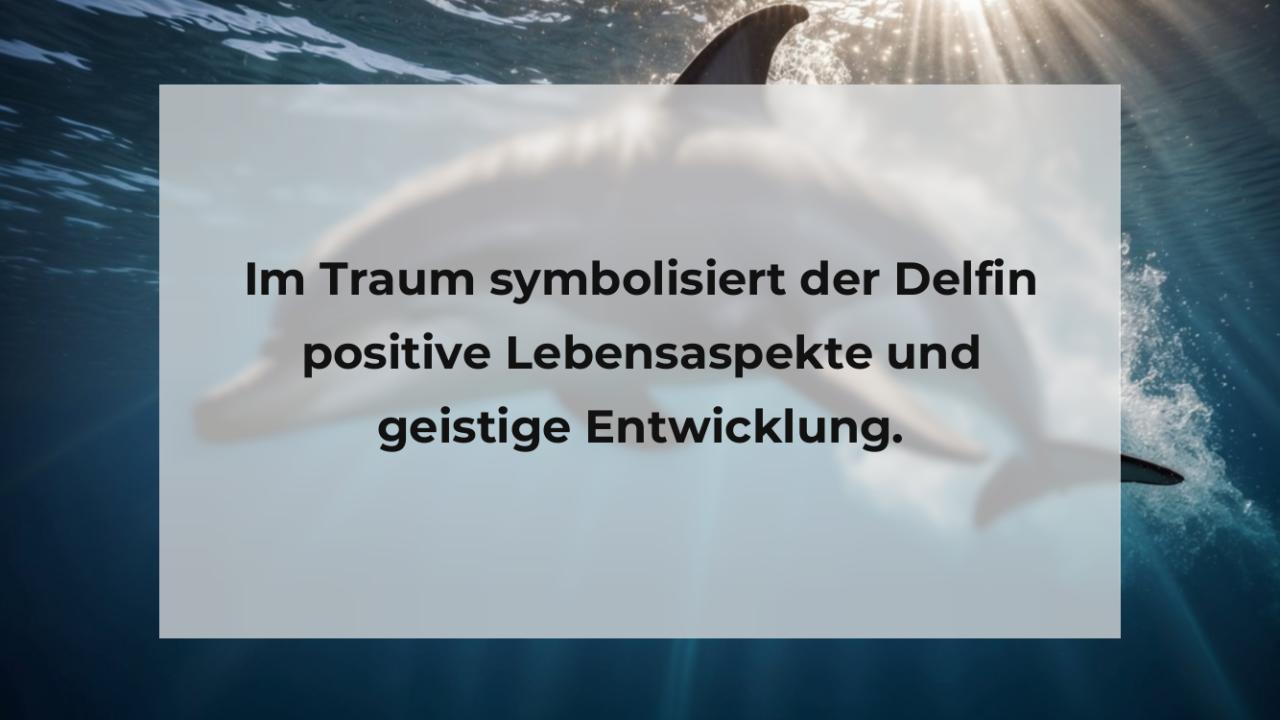 Im Traum symbolisiert der Delfin positive Lebensaspekte und geistige Entwicklung.