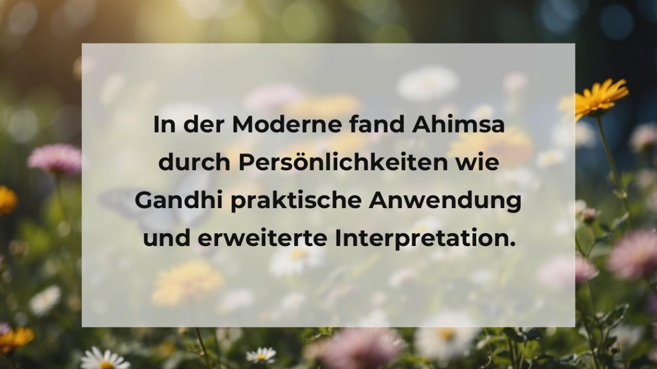 In der Moderne fand Ahimsa durch Persönlichkeiten wie Gandhi praktische Anwendung und erweiterte Interpretation.