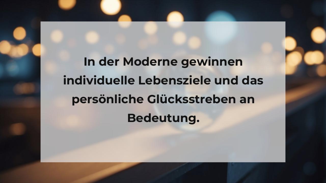 In der Moderne gewinnen individuelle Lebensziele und das persönliche Glücksstreben an Bedeutung.