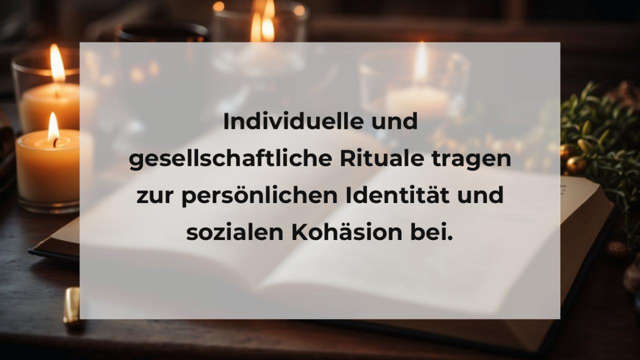 Individuelle und gesellschaftliche Rituale tragen zur persönlichen Identität und sozialen Kohäsion bei.