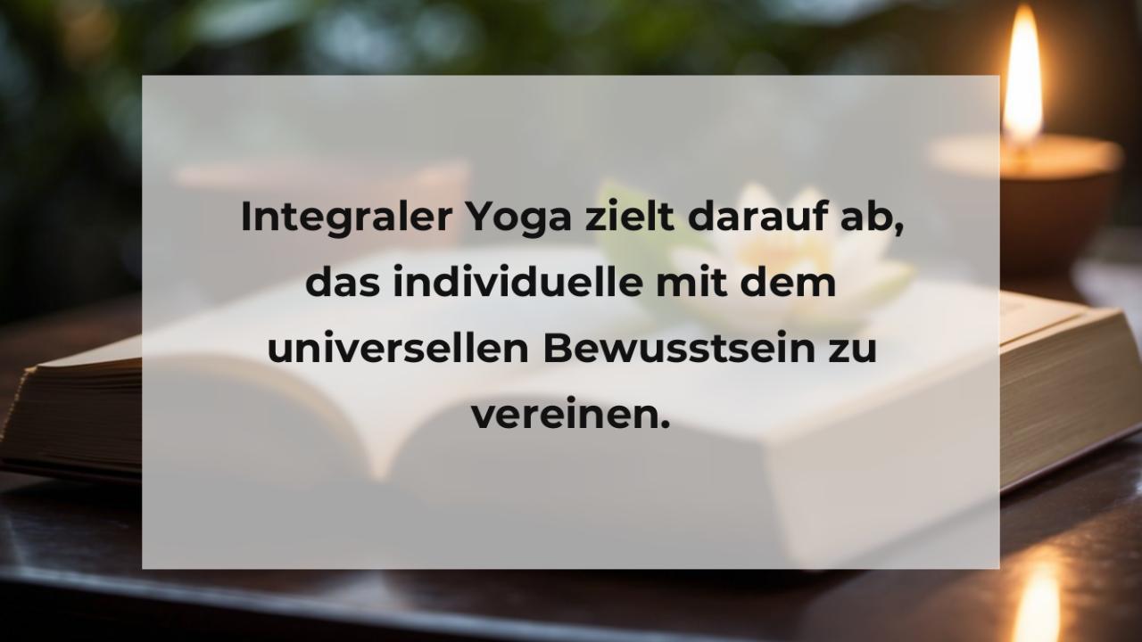 Integraler Yoga zielt darauf ab, das individuelle mit dem universellen Bewusstsein zu vereinen.