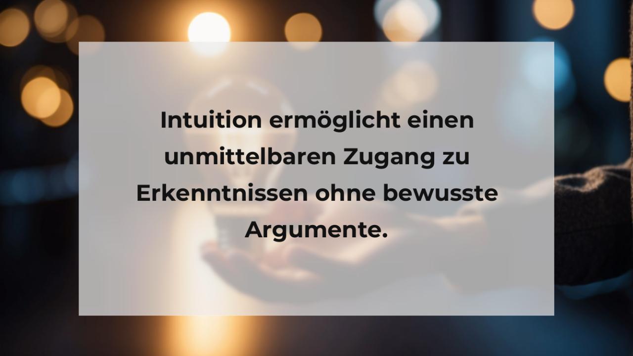 Intuition ermöglicht einen unmittelbaren Zugang zu Erkenntnissen ohne bewusste Argumente.