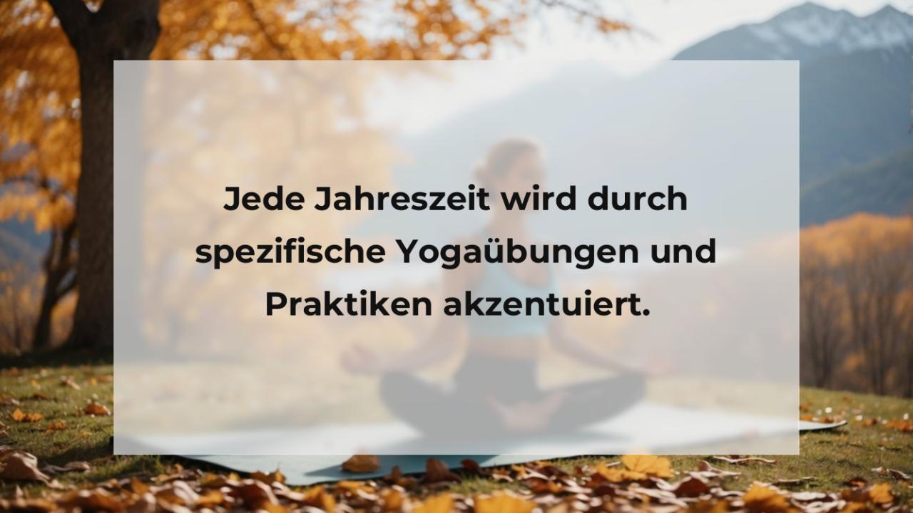 Jede Jahreszeit wird durch spezifische Yogaübungen und Praktiken akzentuiert.