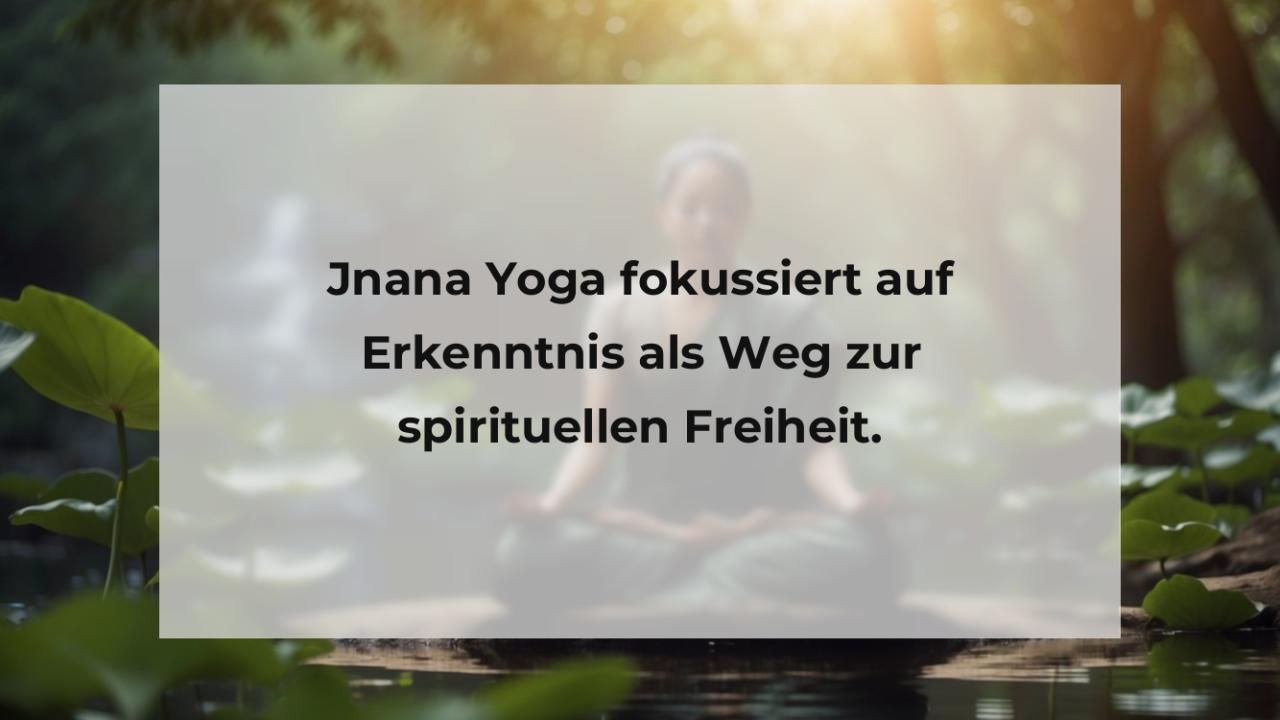 Jnana Yoga fokussiert auf Erkenntnis als Weg zur spirituellen Freiheit.