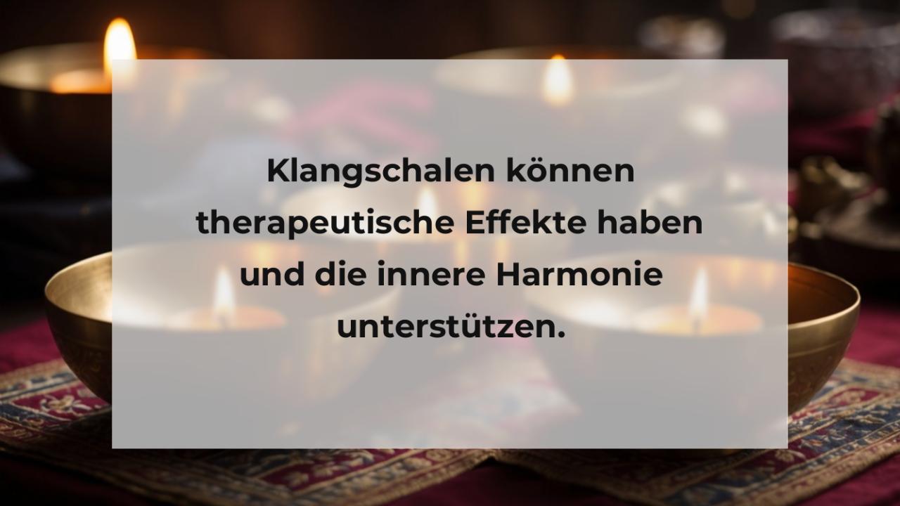 Klangschalen können therapeutische Effekte haben und die innere Harmonie unterstützen.