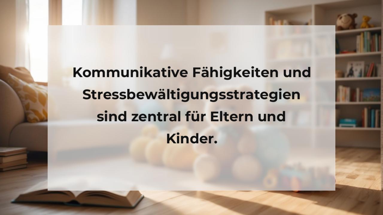 Kommunikative Fähigkeiten und Stressbewältigungsstrategien sind zentral für Eltern und Kinder.