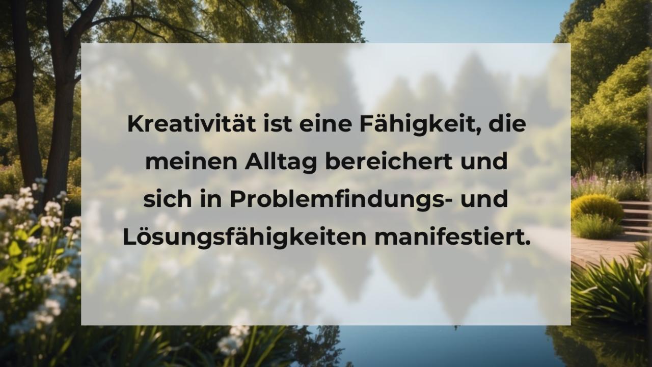 Kreativität ist eine Fähigkeit, die meinen Alltag bereichert und sich in Problemfindungs- und Lösungsfähigkeiten manifestiert.