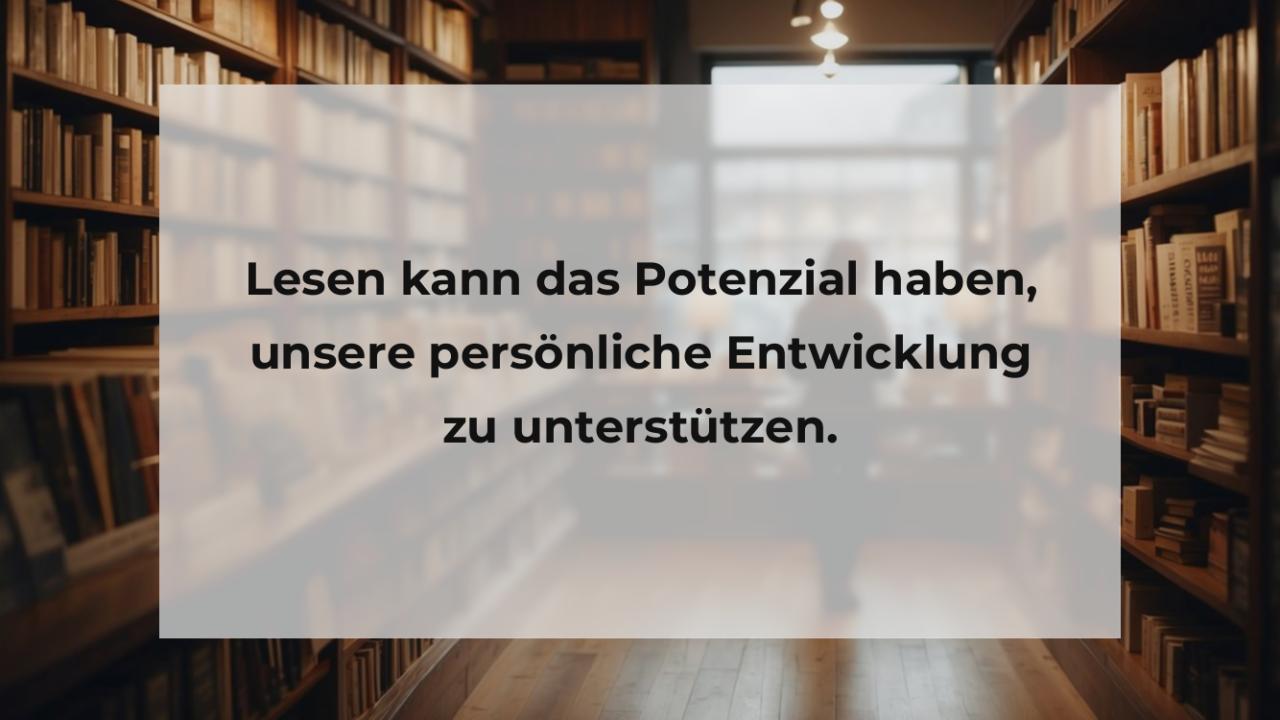 Lesen kann das Potenzial haben, unsere persönliche Entwicklung zu unterstützen.