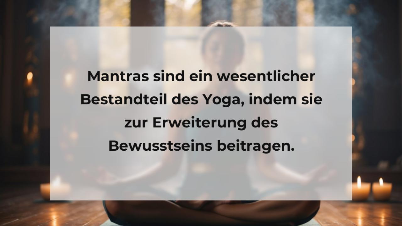 Mantras sind ein wesentlicher Bestandteil des Yoga, indem sie zur Erweiterung des Bewusstseins beitragen.