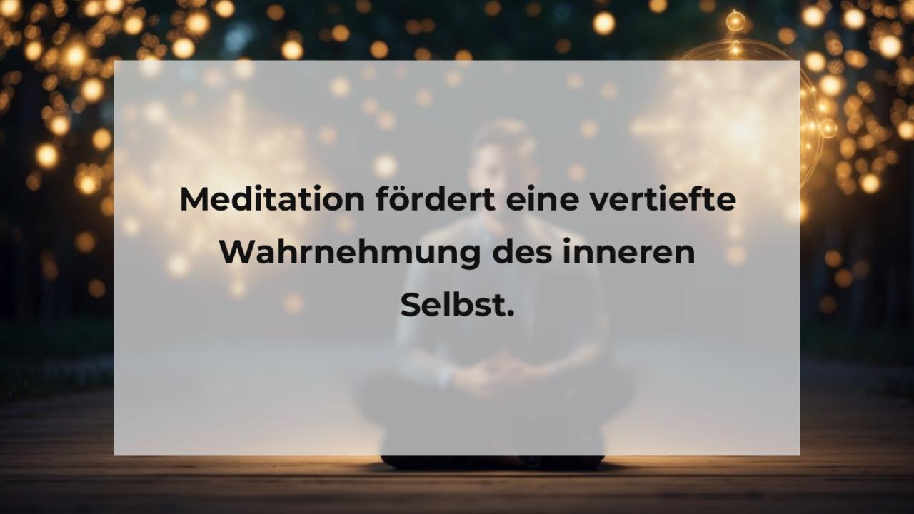 Meditation fördert eine vertiefte Wahrnehmung des inneren Selbst.