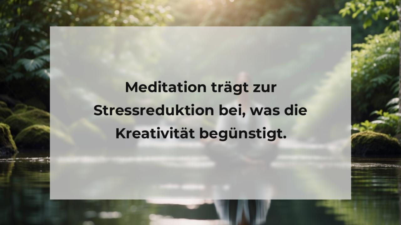 Meditation trägt zur Stressreduktion bei, was die Kreativität begünstigt.